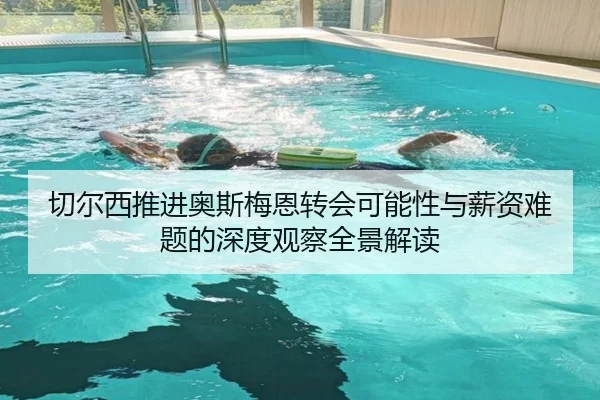 切尔西推进奥斯梅恩转会可能性与薪资难题的深度观察全景解读